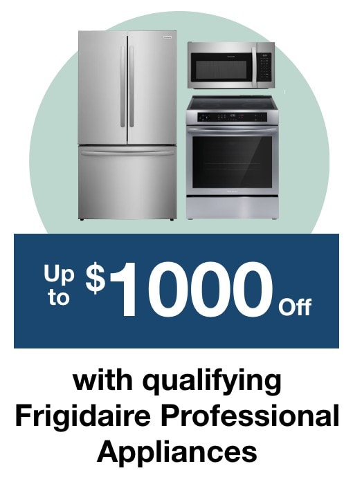 Up to $1000 off with qualifying Frigidaire Professional Appliances